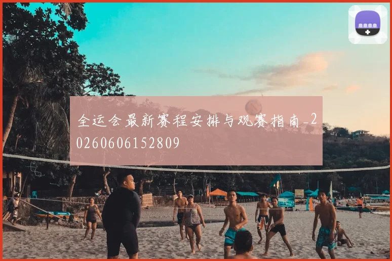 全运会最新赛程安排与观赛指南_20260606152809