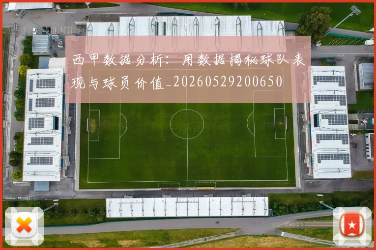 西甲数据分析:用数据揭秘球队表现与球员价值_20260529200650