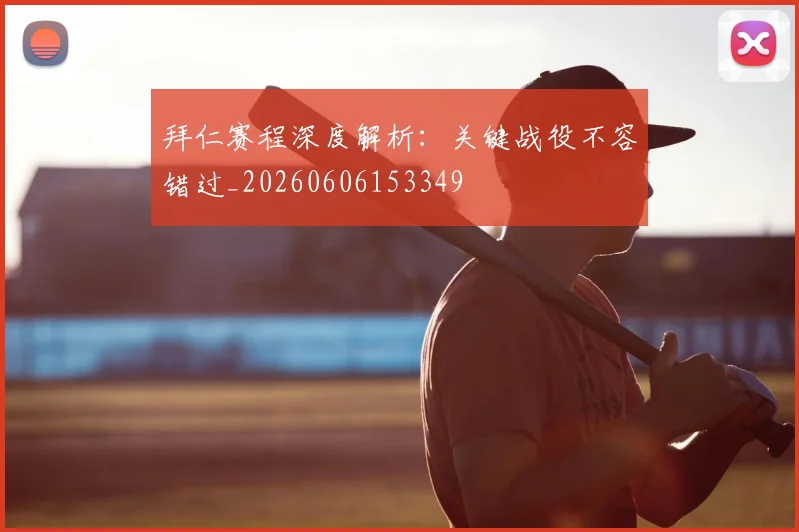 拜仁赛程深度解析:关键战役不容错过_20260606153349