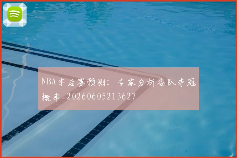 NBA季后赛预测:专家分析各队夺冠概率_20260605213627
