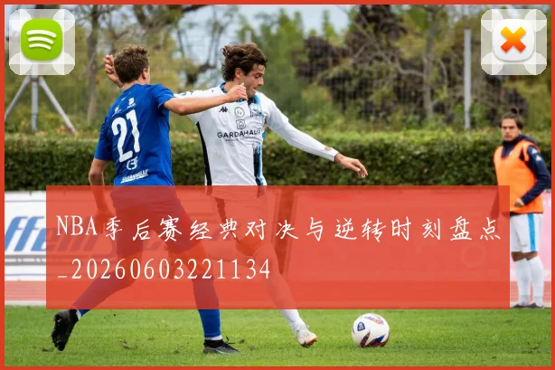 NBA季后赛经典对决与逆转时刻盘点_20260603221134